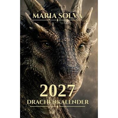 Solva, M: Drachenkalender 2027 für Drachenreiter und Hüterin, Taschenbuch von Maria Solva, Maria Solva, 978-94-039-5470-7