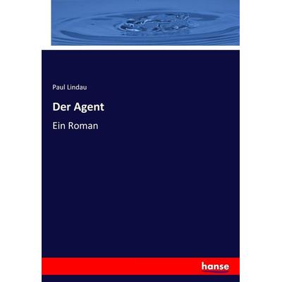 Der Agent, Taschenbuch von Paul Lindau, Hansebooks, 978-3-7446-0848-0