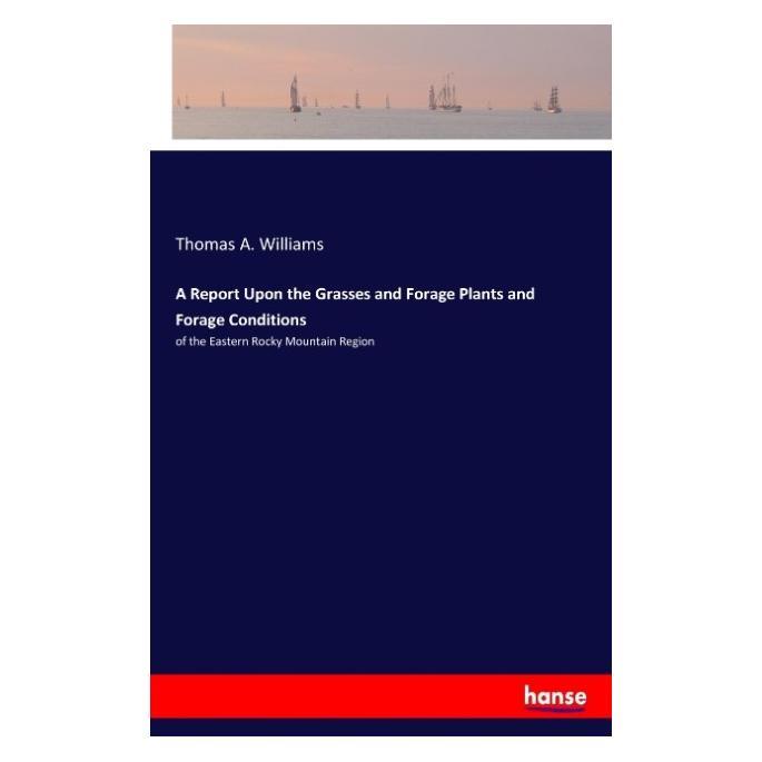 Hansebooks A Report Upon the Grasses and Forage Plants and Forage Conditions (Englisch, Softcover, Thomas A Williams) (55943736)