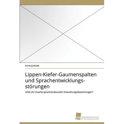 Lippen-Kiefer-Gaumenspalten und Sprachentwicklungsstörungen, Taschenbuch von Anne Jurkutat, Südwestdeutscher Verlag für Hochschulschriften,