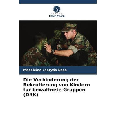 Die Verhinderung der Rekrutierung von Kindern für bewaffnete Gruppen (DRK), Taschenbuch von Madeleine Laetytia Nsoa, Verlag Unser Wissen,
