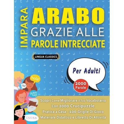 IMPARA ARABO GRAZIE ALLE PAROLE INTRECCIATE - PER ADULTI - Scopri Come Migliorare Il Tuo Vocabolario Con 2000 Crucipuzzle e Pratica a Casa - 100