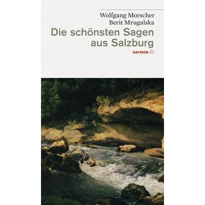 Die schönsten Sagen aus Salzburg, Taschenbuch von Wolfgang Morscher,Berit Mrugalska, Haymon Verlag, 978-3-85218-836-2