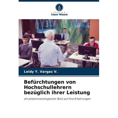 Befürchtungen von Hochschullehrern bezüglich ihrer Leistung, Taschenbuch von Leidy Y. Vargas V., Verlag Unser Wissen, 978-620-7-29038-3