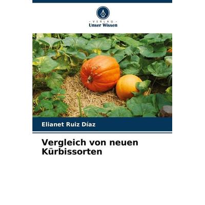 Vergleich von neuen Kürbissorten, Taschenbuch von Elianet Ruiz Díaz, Verlag Unser Wissen, 978-620-6-63451-5