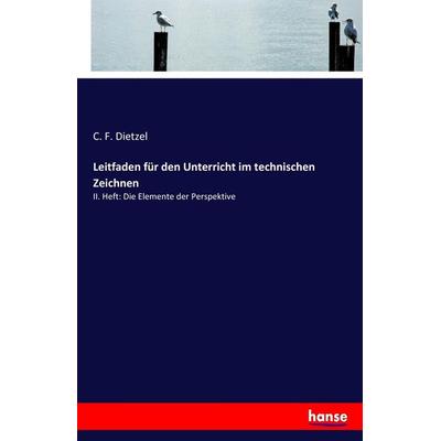 Leitfaden für den Unterricht im technischen Zeichnen, Taschenbuch von C. F. Dietzel, Hansebooks, 978-3-7436-5333-7