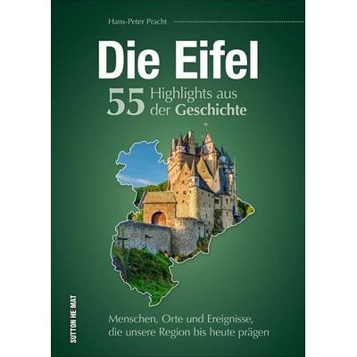 Die Eifel. 55 Highlights aus der Geschichte, Gebundene Ausgabe von Hans-Peter Pracht, Sutton, 978-3-96303-167-0