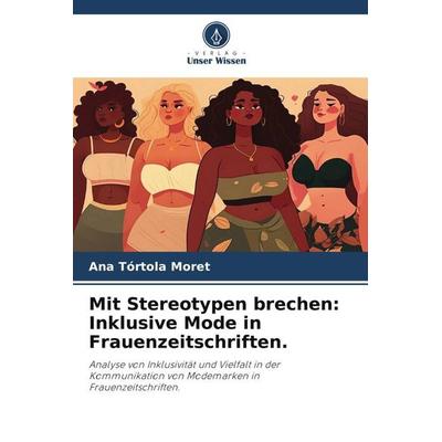 Mit Stereotypen brechen: Inklusive Mode in Frauenzeitschriften., Taschenbuch von Ana Tórtola Moret, Verlag Unser Wissen, 978-620-6-26328-9