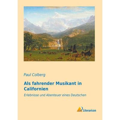 Als fahrender Musikant in Californien, Taschenbuch von Paul Colberg, Literaricon, 978-3-95697-735-0