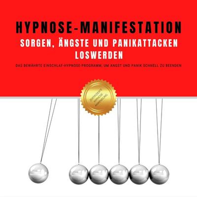 Hypnose-Manifestation: Sorgen, Ängste und Panikattacken loswerden - Hypnose-Netzwerk-Allianz, Audio, 4066338030009