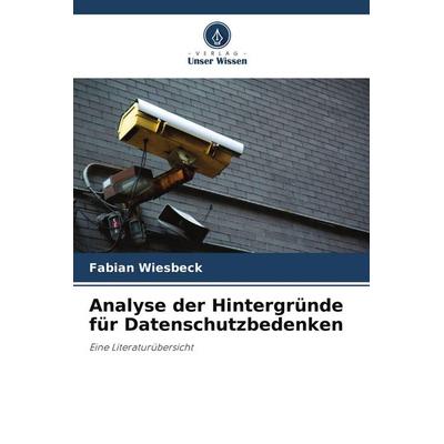 Analyse der Hintergründe für Datenschutzbedenken, Taschenbuch von Fabian Wiesbeck, BoD - Books on Demand, 978-620-9-62724-8