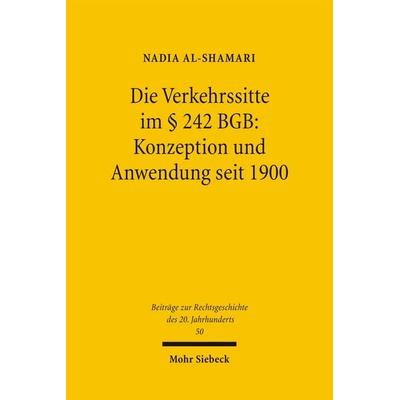 Die Verkehrssitte im § 242 BGB: Konzeption und Anwendung seit 1900, Taschenbuch von Nadia Al-Shamari, Mohr Siebeck, 978-3-16-149150-4