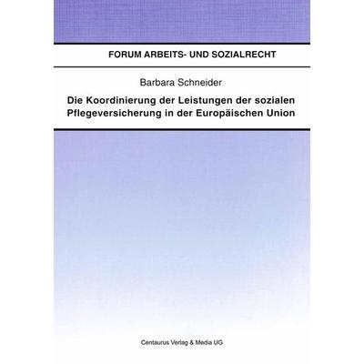Die Koordinierung der Leistungen der sozialen Pflegeversicherung in der Europäischen Union, Taschenbuch von Barbara Schneider, Centaurus Verlag &