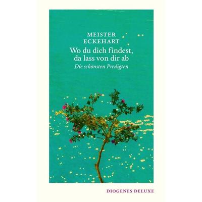 Wo du dich findest, da lass von dir ab, Gebundene Ausgabe von Meister Eckehart, Diogenes, 978-3-257-26164-6