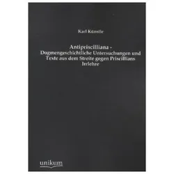 Antipriscilliana - Dogmengeschichtliche Untersuchungen und Texte aus dem Streite gegen Priscillians, Schulbücher von Karl Künstle