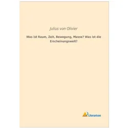 Was ist Raum, Zeit, Bewegung, Masse? Was ist die Erscheinungswelt?, Fachbücher von Julius von Olivier