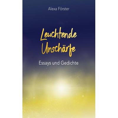 Leuchtende Unschärfe, Taschenbuch von Alexa Förster, Tredition, 978-3-384-41278-2