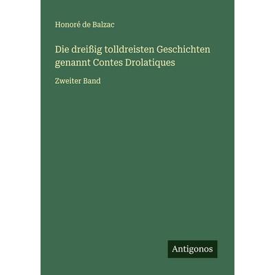 Die dreißig tolldreisten Geschichten genannt Contes Drolatiques, Taschenbuch von Honore de Balzac, Antigonos Verlag, 978-3-563-43770-4