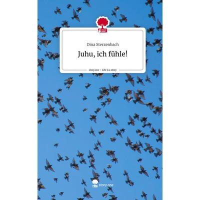 Juhu, ich fühle!. Life is a Story - story.one, Gebundene Ausgabe von Dina Sterzenbach, Story.one publishing, 978-3-7108-6305-9