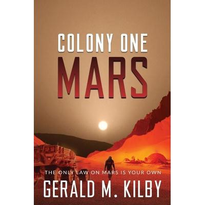 Colony One Mars, Taschenbuch von Gerald M. Kilby, Gerald M. Kilby, 978-1-9993286-0-3