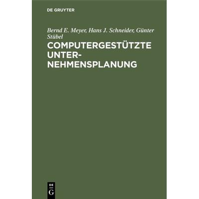 Computergestützte Unternehmensplanung, Gebundene Ausgabe von Bernd E. Meyer,Hans J. Schneider,Günter Stübel, De Gruyter, 978-3-11-006915-0