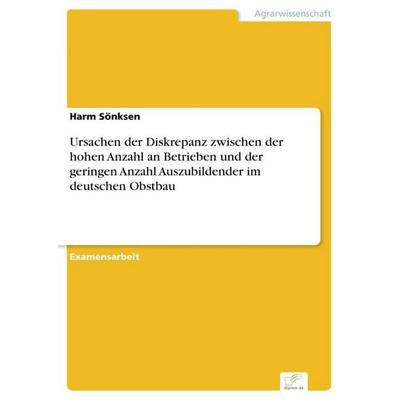 Ursachen der Diskrepanz zwischen der hohen Anzahl an Betrieben und der geringen Anzahl Auszubildender im deutschen Obstbau, Taschenbuch von Harm