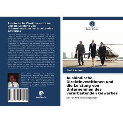 Ausländische Direktinvestitionen und die Leistung von Unternehmen des verarbeitenden Gewerbes, Taschenbuch von Abdul Adamu, Verlag Unser Wissen,