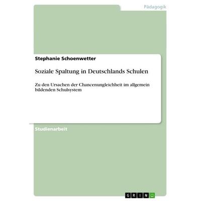 Soziale Spaltung in Deutschlands Schulen, Taschenbuch von Stephanie Schoenwetter, GRIN, 978-3-640-66909-7