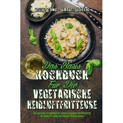 Das Basis-Kochbuch für Die Vegetarische Heißluftfritteuse, Taschenbuch von Becky Long,Barbel Kortig, Becky Long - Barbel Kortig, 978-1-80375-005-7