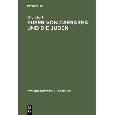 Euseb von Caesarea und die Juden, Gebundene Ausgabe von Jörg Ulrich, De Gruyter, 978-3-11-016233-2