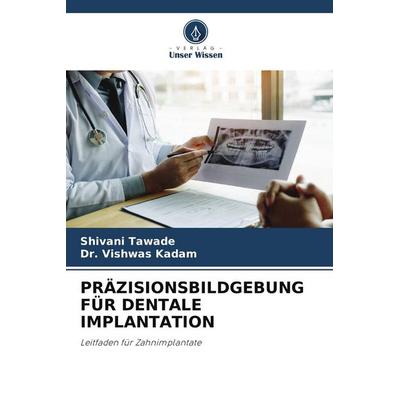 Präzisionsbildgebung für Dentale Implantation, Taschenbuch von Shivani Tawade,Vishwas Kadam, Verlag Unser Wissen, 978-620-9-51750-1
