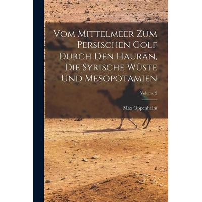 Vom Mittelmeer Zum Persischen Golf Durch Den Haurän, Die Syrische Wüste Und Mesopotamien; Volume 2, Taschenbuch von Max Oppenheim, Legare Street
