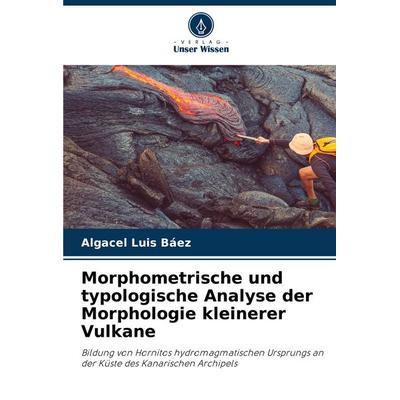 Morphometrische und typologische Analyse der Morphologie kleinerer Vulkane, Taschenbuch von Algacel Luis Báez, Verlag Unser Wissen, 978-620-7-13280-5