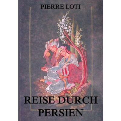 Reise durch Persien, Taschenbuch von Pierre Loti, Jazzybee Verlag, 978-3-8496-8416-7