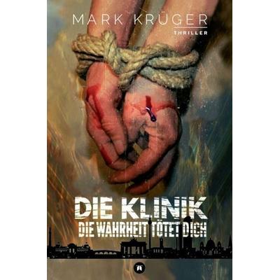 Die Klinik, Taschenbuch von Mark Krüger, Tredition, 978-3-7439-1759-0