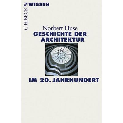 Geschichte der Architektur im 20. Jahrhundert, Taschenbuch von Norbert Huse, C.H. Beck, 978-3-406-56255-6
