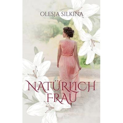 Natürlich Frau, Taschenbuch von Olesja Silkina, BoD – Books on Demand, 978-3-7526-2901-9