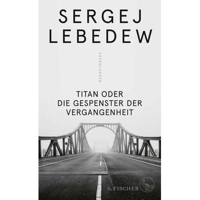 Titan oder Die Gespenster der Vergangenheit, Gebundene Ausgabe von Sergej Lebedew, S. Fischer Verlag, 978-3-10-397522-2