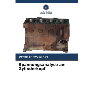 Spannungsanalyse am Zylinderkopf, Taschenbuch von Dokku Srinivasa Rao, Verlag Unser Wissen, 978-620-4-54095-5