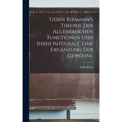 Ueber Riemann's Theorie der Algebraischen Functionen und ihrer Integrale. Eine Ergänzung der Gewöhnl, Gebundene Ausgabe von Klein Felix, Legare Street