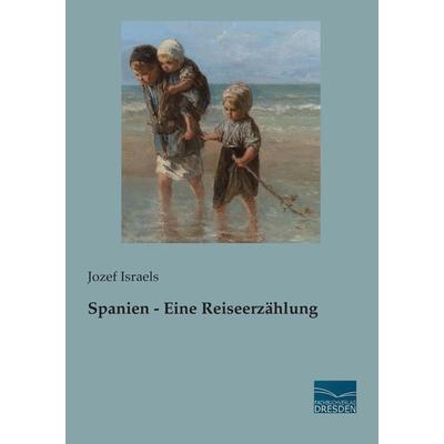 Spanien - Eine Reiseerzählung, Taschenbuch von Jozef Israels, Fachbuchverlag Dresden, 978-3-95692-858-1