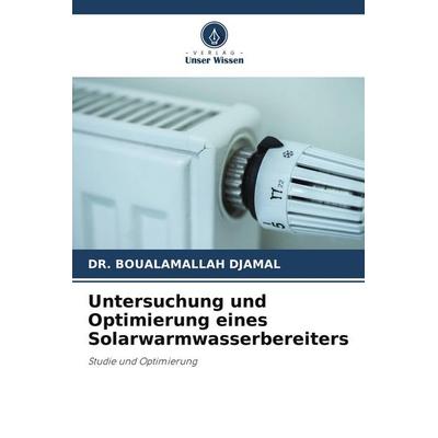 Untersuchung und Optimierung eines Solarwarmwasserbereiters, Taschenbuch von Boualamallah Djamal, Verlag Unser Wissen, 978-620-8-07016-8