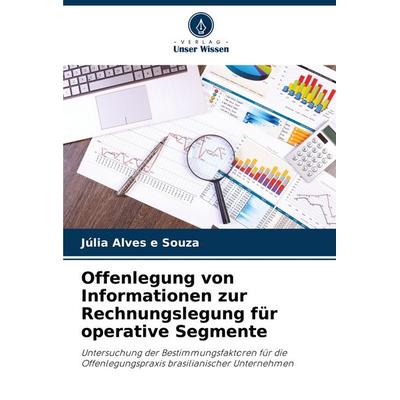 Offenlegung von Informationen zur Rechnungslegung für operative Segmente, Taschenbuch von Júlia Alves e. Souza, Verlag Unser Wissen, 978-620-3-90701-8