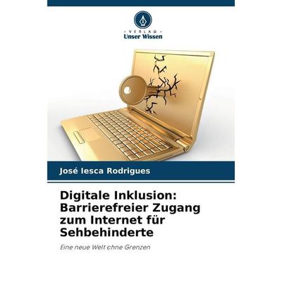 Digitale Inklusion: Barrierefreier Zugang zum Internet für Sehbehinderte, Taschenbuch von José Iesca Rodrigues, Verlag Unser Wissen, 978-620-9-01009-5
