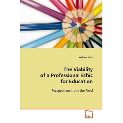 Frick, W: The Viability of a Professional Ethic for Educatio, Taschenbuch von William Frick, VDM, 978-3-639-10433-2