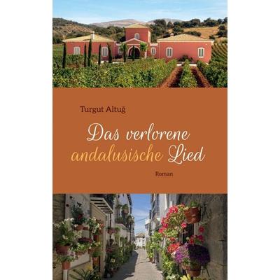 Das verlorene andalusische Lied, Gebundene Ausgabe von Turgut Altuğ, Tredition, 978-3-347-26496-0
