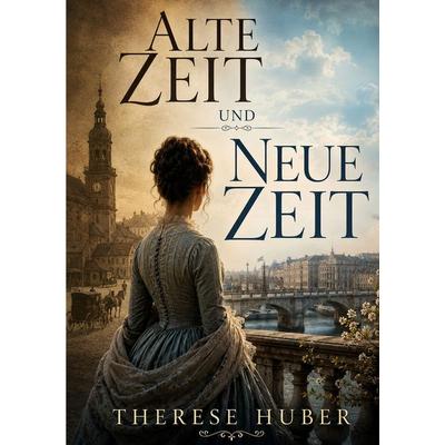 Alte Zeit und neue Zeit, Taschenbuch von Therese Huber, BoD – Books on Demand – Frankreich, 978-2-322-86922-0