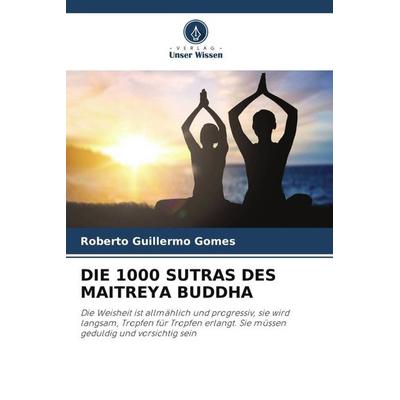 Die 1000 Sutras des Maitreya Buddha, Taschenbuch von Roberto Guillermo Gomes, Verlag Unser Wissen, 978-620-5-61682-6