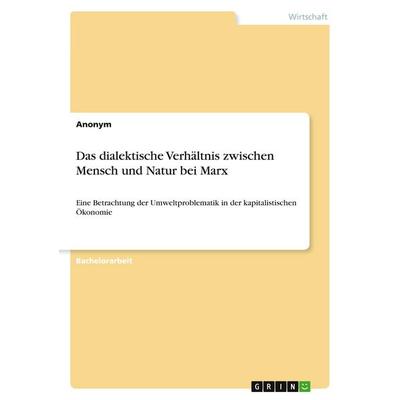 Das dialektische Verhältnis zwischen Mensch und Natur bei Marx, Taschenbuch von Anonymous, GRIN, 978-3-346-13177-5