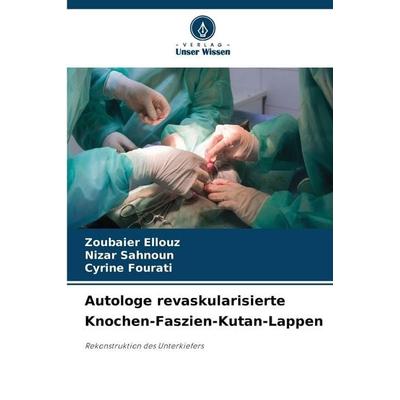 Autologe revaskularisierte Knochen-Faszien-Kutan-Lappen, Taschenbuch von Zoubaier Ellouz,Nizar Sahnoun,Cyrine Fourati, Verlag Unser Wissen,